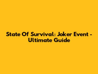 State Of Survival: Joker Event - Ultimate Guide
