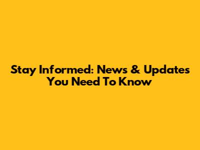 Stay Informed: News & Updates You Need To Know