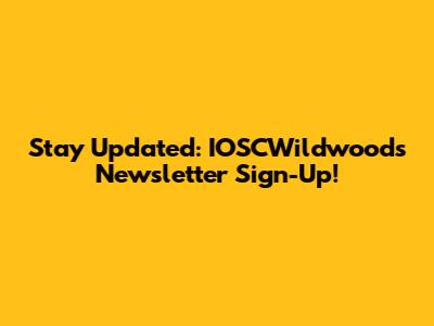 Stay Updated: IOSCWildwoods Newsletter Sign-Up!