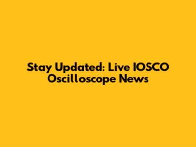 Stay Updated: Live IOSCO Oscilloscope News