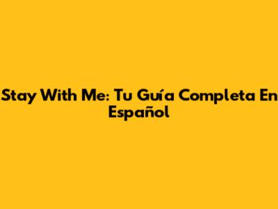Stay With Me: Tu Guía Completa En Español