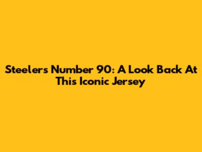 Steelers Number 90: A Look Back At This Iconic Jersey