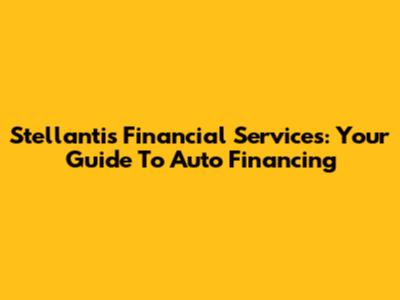 Stellantis Financial Services: Your Guide To Auto Financing