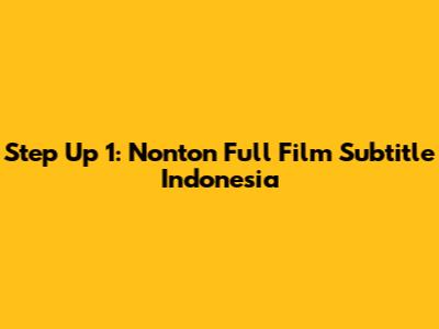 Step Up 1: Nonton Full Film Subtitle Indonesia