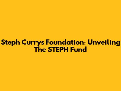 Steph Curry's Foundation: Unveiling The STEPH Fund