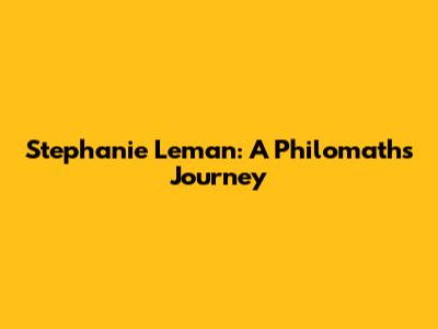 Stephanie Leman: A Philomath's Journey
