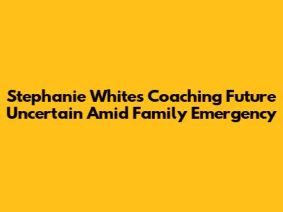 Stephanie White's Coaching Future Uncertain Amid Family Emergency
