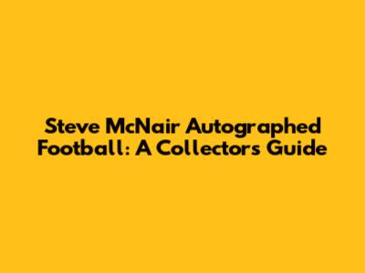 Steve McNair Autographed Football: A Collector's Guide