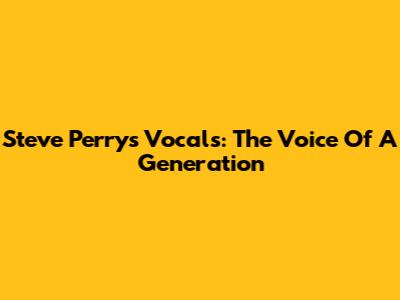 Steve Perry's Vocals: The Voice Of A Generation