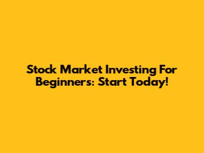 Stock Market Investing For Beginners: Start Today!