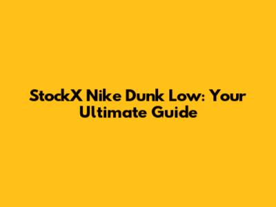 StockX Nike Dunk Low: Your Ultimate Guide