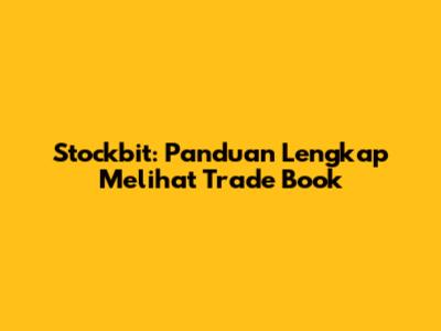 Stockbit: Panduan Lengkap Melihat Trade Book
