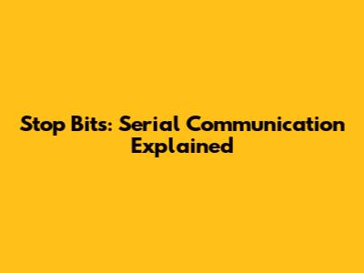 Stop Bits: Serial Communication Explained