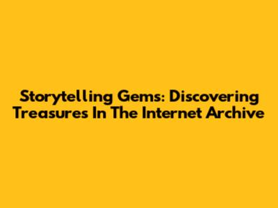 Storytelling Gems: Discovering Treasures In The Internet Archive