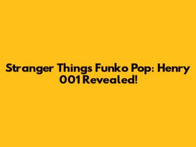 Stranger Things Funko Pop: Henry 001 Revealed!