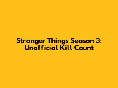 Stranger Things Season 3: Unofficial Kill Count