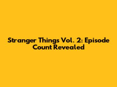 Stranger Things Vol. 2: Episode Count Revealed