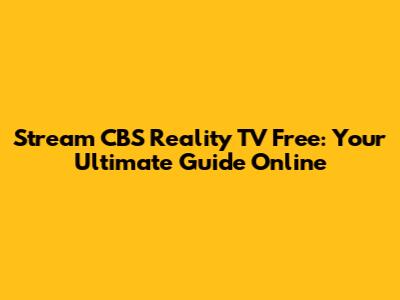 Stream CBS Reality TV Free: Your Ultimate Guide Online