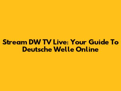 Stream DW TV Live: Your Guide To Deutsche Welle Online