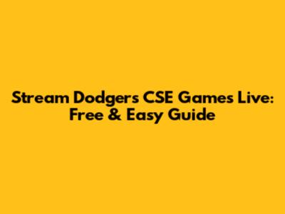 Stream Dodgers CSE Games Live: Free & Easy Guide