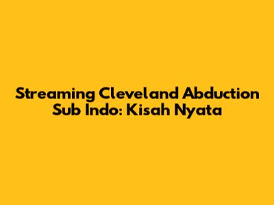 Streaming Cleveland Abduction Sub Indo: Kisah Nyata