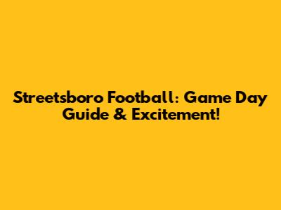 Streetsboro Football: Game Day Guide & Excitement!