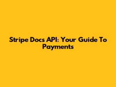 Stripe Docs API: Your Guide To Payments