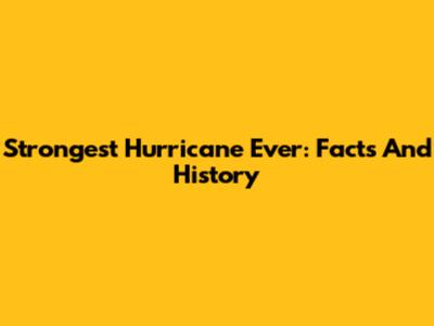 Strongest Hurricane Ever: Facts And History