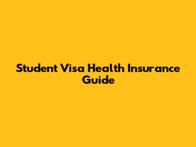 Student Visa Health Insurance Guide