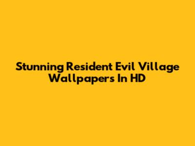 Stunning Resident Evil Village Wallpapers In HD