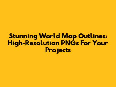 Stunning World Map Outlines: High-Resolution PNGs For Your Projects