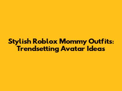 Stylish Roblox Mommy Outfits: Trendsetting Avatar Ideas