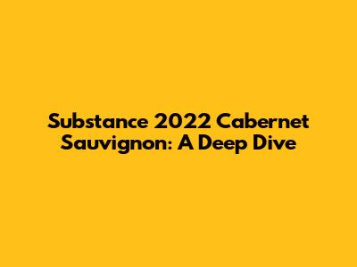 Substance 2022 Cabernet Sauvignon: A Deep Dive