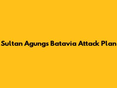 Sultan Agung's Batavia Attack Plan