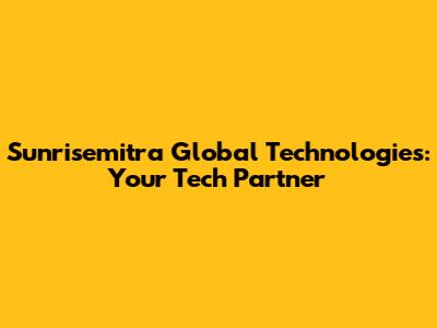 Sunrisemitra Global Technologies: Your Tech Partner
