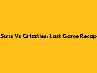 Suns Vs Grizzlies: Last Game Recap