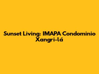 Sunset Living: IMAPA Condominio Xangri-lá