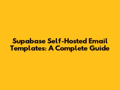 Supabase Self-Hosted Email Templates: A Complete Guide