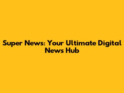 Super News: Your Ultimate Digital News Hub