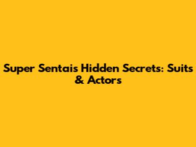 Super Sentai's Hidden Secrets: Suits & Actors