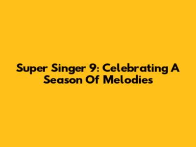 Super Singer 9: Celebrating A Season Of Melodies
