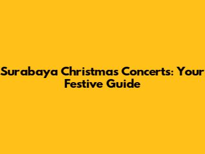 Surabaya Christmas Concerts: Your Festive Guide