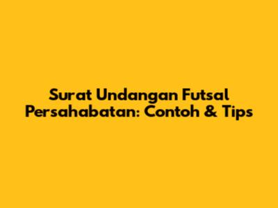 Surat Undangan Futsal Persahabatan: Contoh & Tips