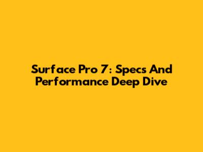 Surface Pro 7: Specs And Performance Deep Dive