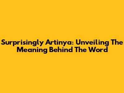 Surprisingly Artinya: Unveiling The Meaning Behind The Word