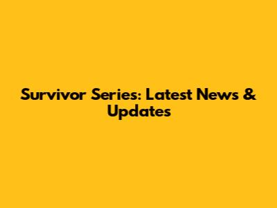 Survivor Series: Latest News & Updates