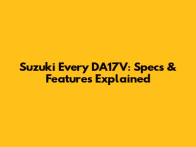 Suzuki Every DA17V: Specs & Features Explained