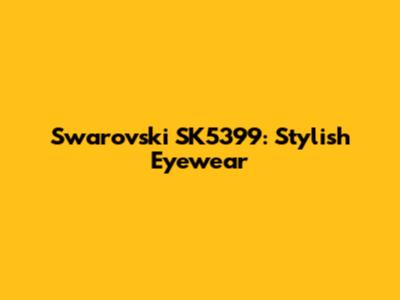 Swarovski SK5399: Stylish Eyewear