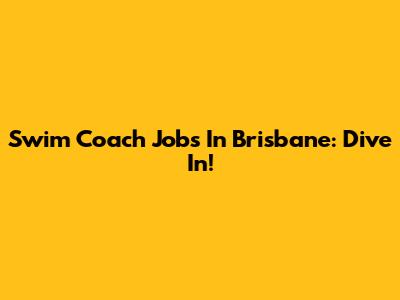 Swim Coach Jobs In Brisbane: Dive In!
