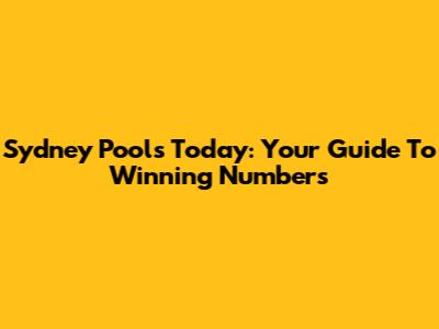 Sydney Pools Today: Your Guide To Winning Numbers